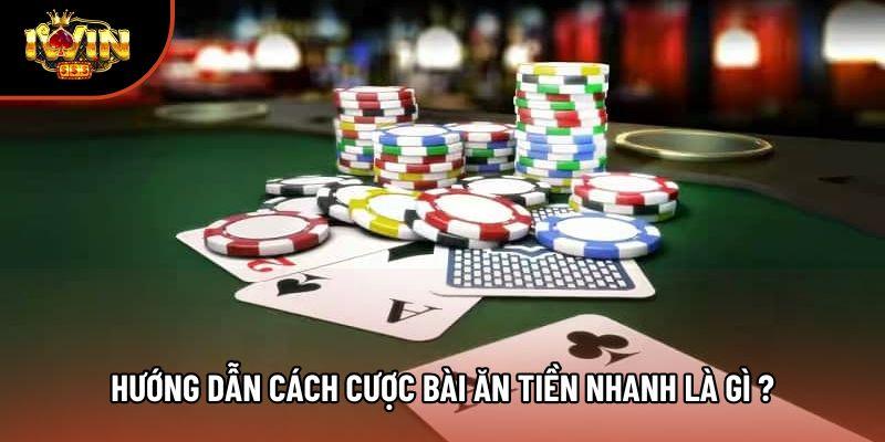 Hướng dẫn cách cược bài ăn tiền nhanh là gì ? Hướng dẫn cách cược bài ăn tiền nhanh là gì ?